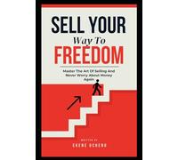 Sell Your Way To Freedom : Master The Art Of Selling And Never Worry About Money Again