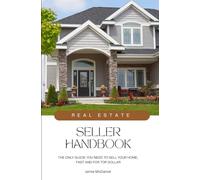 SELLER HANDBOOK: THE ONLY GUIDE YOU NEED TO SELL YOUR HOME, FAST AND FOR TOP DOLLAR