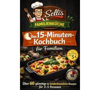 Selli’s schnelle Familienküche: Das 15-Minuten-Kochbuch für Familien - Über 60 günstige & kinderfreundliche Rezepte für 3-5 Personen