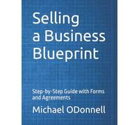 Selling a Business Blueprint: Step-by-Step Guide with Forms and Agreements