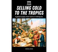 Selling Cold to the Tropics: A Global Supply Chain Built on Melting Ice (HISTORY & ORIGINS SERIES)