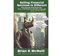 Selling Financial Services Is Different: What Financial Professionals must know to sell themselves and their services and make all the money