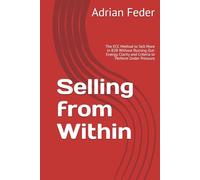 Selling from Within: The ECC Method to Sell More in B2B Without Burning Out: Energy, Clarity and Criteria to Perform Under Pressure