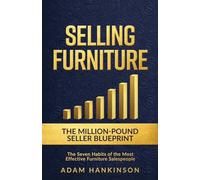 Selling Furniture: The Million-Pound Seller Blueprint The Seven Habits of the Most Effective Furniture Salespeople