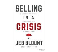 Selling in a Crisis: 55 Ways to Stay Motivated and Increase Sales in Volatile Times (Jeb Blount)