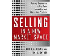 Selling in a New Market Space: Getting Customers to Buy Your Innovative and Disruptive Products (MARKETING/SALES/ADV & PROMO)