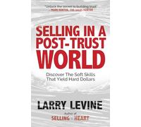 Selling in a Post-Trust World: Discover The Soft Skills That Yield Hard Dollars