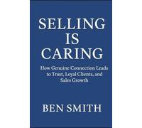 Selling in Caring: How Genuine Connection Leads To Trust, Loyal Clients, and Sales Growth