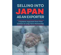 SELLING INTO JAPAN AS AN EXPORTER: A Systems Approach From First Contact to Long-Term Partnership