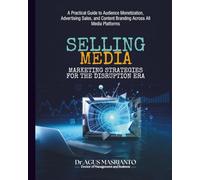 SELLING MEDIA: Marketing Strategies for the Disruption Era: A Practical Guide to Audience Monetization, Advertising Sales, and Content Branding Across All Media Platforms