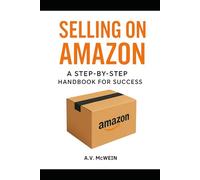 SELLING ON AMAZON: A STEP-BY-STEP HANBOOK FOR SUCCESS