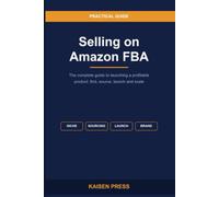 Selling on Amazon FBA: The Complete Guide to Launching a Profitable Product - Find Your Niche, Source, Launch and Scale