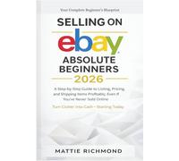 Selling on eBAY Absolute Beginners 2026: A Step-by-Step Guide to Listing, Pricing, and Shipping Items Profitably, Even If You’ve Never Sold Online