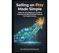 Selling on Etsy Made Simple: A Step-by-Step Beginner's Guide to Creating and Selling Digital Products for Passive Income (Simple Side Hustle Guides)