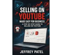 SELLING ON YOUTUBE MADE EASY FOR BUSINESS: A Step-By-Step Guide To Selling On YouTube