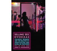 Selling Sex Overseas: Chinese Women and the Realities of Prostitution and Global Sex Trafficking