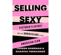 Selling Sexy: Victoria’s Secret and the Unraveling of an American Icon