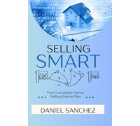 Selling Smart: Your Complete Home Selling Game Plan