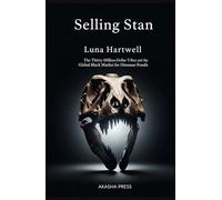 Selling Stan: The Thirty-Million-Dollar T-Rex and the Global Black Market for Dinosaur Fossils