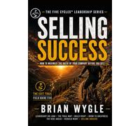 Selling Success: A Field Guide to the Exit Trail (The Five Cycles Leadership Series)