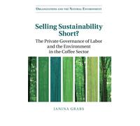 Selling Sustainability Short?: The Private Governance of Labor and the Environment in the Coffee Sector (Organizations and the Natural Environment)