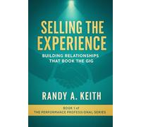 Selling the Experience: A Field Guide for Entertainers Building Lifelong Business Relationships