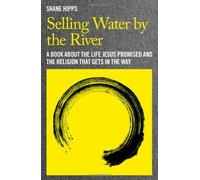 Selling Water by the River: A Book about the Life Jesus Promised and the Religion That Gets in the Way by Shane Hipps (2012-10-16)