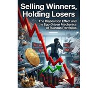 Selling Winners, Holding Losers: The Disposition Effect and the Ego-Driven Mechanics of Ruinous Portfolios