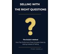 SELLING WITH THE RIGHT QUESTIONS: The D.E.E.P. Method: How Top Performers Close Complex Sales by Asking Instead of Telling (COLLANA STRATEGIE VINCENTI - Vendite, Marketing e Internazionalizzazione)