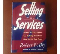Selling Your Services: Proven Strategies for Getting Clients to Hire You (Or Your Firm)