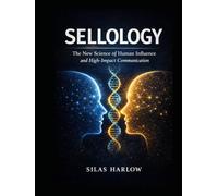 Sellology: The New Science of Human Influence and High-Impact Communication