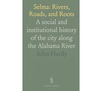Selma: Rivers, Roads, and Roots: A social and institutional history of the city along the Alabama River