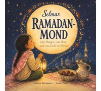 Selmas Ramadan-Mond: Vom Hunger, vom Brot und vom Licht im Herzen - Ein Bilderbuch über das Fasten für muslimische Kinder ab 4 Jahren