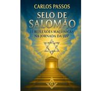 SELO DE SALOMÃO: 33 Reflexões Maçônicas na Jornada da Luz