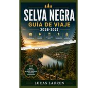 SELVA NEGRA GUÍA DE VIAJE 2026-2027: Friburgo, Triberg y Baden-Baden: itinerarios reales, restaurantes y hoteles locales, rutas panorámicas, aldeas ocultas y mapas para viajeros independientes