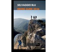 SELVAGGIO BLU HIKING GUIDE 2026: Italy’s Wildest Coastal Trek - Clifftop Paths, Hidden Beaches, and Limestone Escapes (GOLBAL TRAVEL GUIDE FOR ALL AGES)