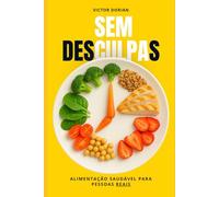 Sem desculpas: alimentação saudável para pessoas reais