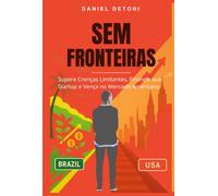 SEM FRONTEIRAS - Supere Crenças Limitantes, Financie Sua Startup e Vença no Mercado Americano