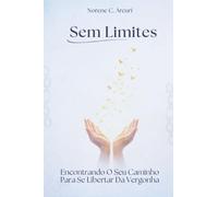 Sem Limites: Encontrando O Seu Caminho Para Se Libertar Da Vergonha
