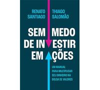 Sem medo de investir em acoes. Um manual para multiplicar seu dinheiro na Bolsa de Valores (Em Portugues do Brasil)