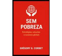 Sem Pobreza: Estratégia, Soluções e Histórias de Sucesso Global
