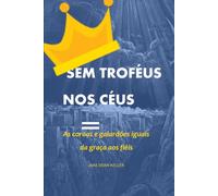 Sem troféus nos céus: As coroas e galardões iguais da graça aos fiéis