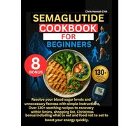 SEMAGLUTIDE DIET COOKBOOK FOR BEGGINERS: Resolve blood sugar levels and unnecessary fat with simple instructions, Over 130+ recipes to recovery within ... eat and food not to eat to boost your energy