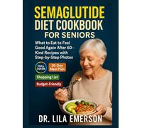 Semaglutide Diet Cookbook for Seniors: What to Eat to Feel Good Again After 60-Kind Recipes with Step-by-Step Photos (The GLP-1 Weight Loss Miracle Cookbook Series)