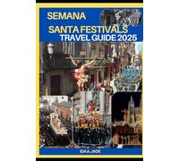 SEMANA SANTA FESTIVAL TRAVEL GUIDE 2025 (The Ultimate Guide,Luxury, Adventure, Around Global)