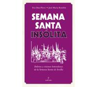 Semana Santa insólita: Delirios y visiones heterodoxas sobre la Semana Santa de Sevilla (Andalucía)