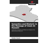 Semantics and Rhetoric in the Message of Imam Al-Hussein: A Semantic, Syntactic and Rhetorical Analysis of his Revolutionary Discourse