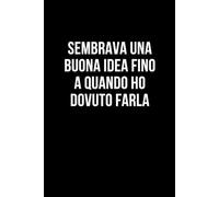 Sembrava una buona idea fino a quando ho dovuto farla: Taccuino per appunti. Quaderno divertente per un collega, amico, amica. Umorismo da ufficio.