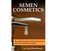 Semen Cosmetics: The complete guide to making semen-based bath, body and beauty products.