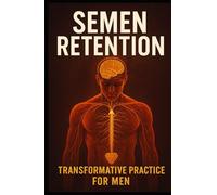 SEMEN RETENTION: TRANSFORMATION PRACTICE FOR MEN